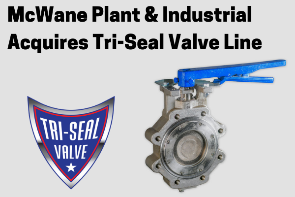 McWane Plant & Industrial Acquires Tri-Seal Valve Line